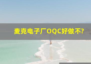 麦克电子厂OQC好做不?