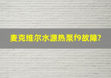 麦克维尔水源热泵f9故障?