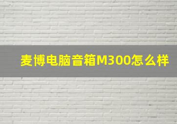 麦博电脑音箱M300怎么样