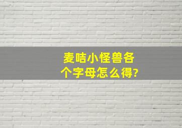 麦咭小怪兽各个字母怎么得?