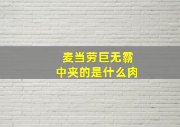 麦当劳巨无霸中夹的是什么肉