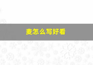 麦怎么写好看