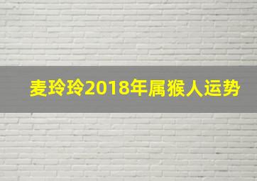 麦玲玲2018年属猴人运势