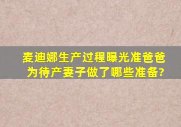 麦迪娜生产过程曝光,准爸爸为待产妻子做了哪些准备?