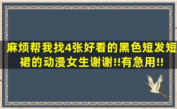 麻烦帮我找4张好看的黑色短发短裙的动漫女生谢谢!!有急用!!!