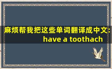 麻烦帮我把这些单词翻译成中文:have a toothache、depend on、laugh ...
