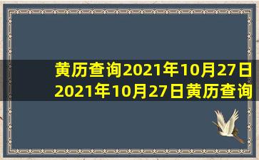 黄历查询2021年10月27日2021年10月27日黄历查询