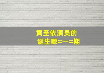 黄圣依演员的诞生哪=一=期