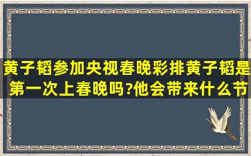 黄子韬参加央视春晚彩排,黄子韬是第一次上春晚吗?他会带来什么节目?