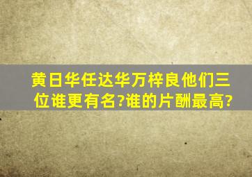 黄日华,任达华,万梓良,他们三位谁更有名?谁的片酬最高?