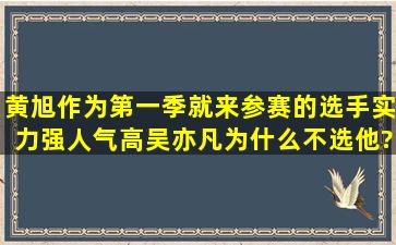 黄旭作为第一季就来参赛的选手,实力强人气高,吴亦凡为什么不选他?