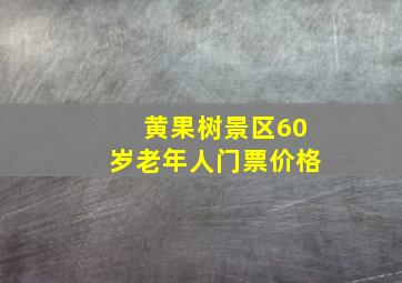 黄果树景区60岁老年人门票价格