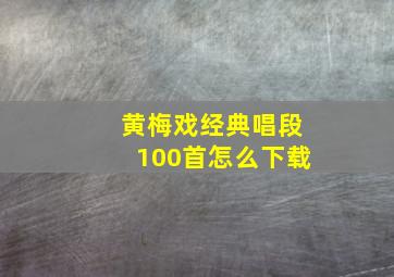 黄梅戏经典唱段100首怎么下载