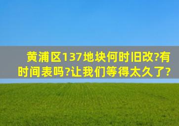 黄浦区137地块何时旧改?有时间表吗?让我们等得太久了?