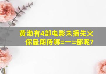 黄渤有4部电影未播先火 你最期待哪=一=部呢?