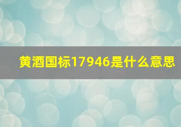 黄酒国标17946是什么意思(