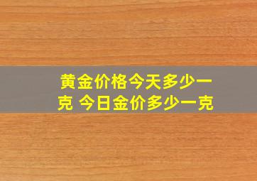 黄金价格今天多少一克 今日金价多少一克