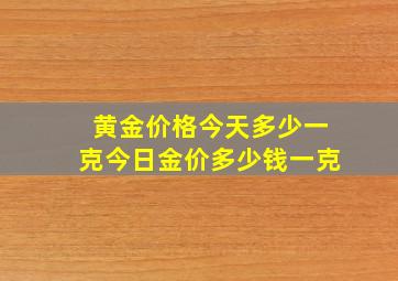 黄金价格今天多少一克今日金价多少钱一克