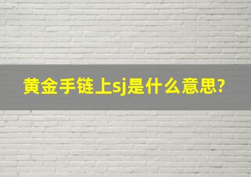 黄金手链上sj是什么意思?