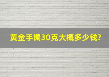 黄金手镯30克大概多少钱?