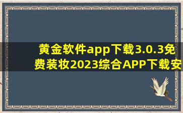 黄金软件app下载3.0.3免费装妆2023(综合)APP下载安装IOS/安卓通用...