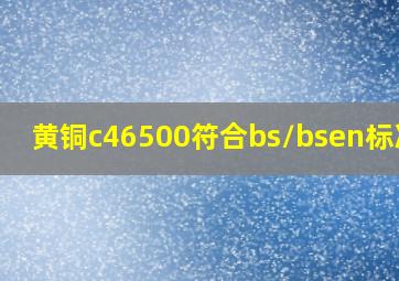 黄铜c46500符合bs/bsen标准吗