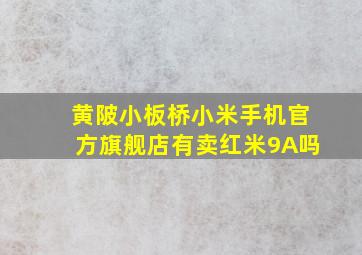 黄陂小板桥小米手机官方旗舰店有卖红米9A吗(