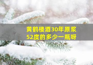 黄鹤楼酒30年原浆,52度的多少一瓶呀