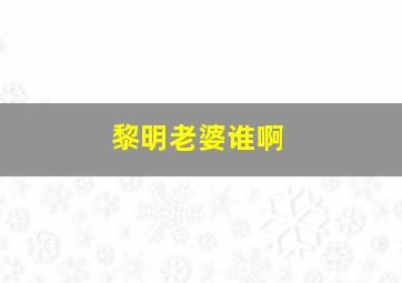 黎明老婆谁啊