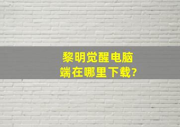 黎明觉醒电脑端在哪里下载?