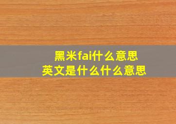 黑米fai什么意思 英文是什么什么意思