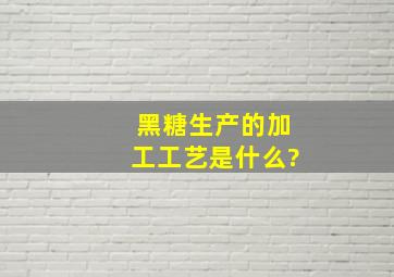 黑糖生产的加工工艺是什么?