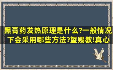 黑膏药发热原理是什么?一般情况下会采用哪些方法?望赐教!真心求助.