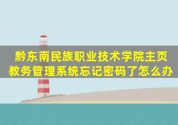 黔东南民族职业技术学院主页教务管理系统忘记密码了怎么办