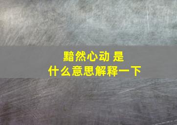 黯然心动 是 什么意思,解释一下