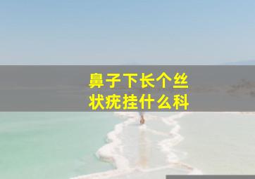 鼻子下长个丝状疣挂什么科