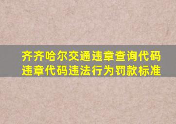 齐齐哈尔交通违章查询代码违章代码违法行为罚款标准