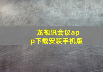 龙视讯会议app下载安装手机版