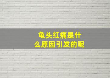 龟头红痛,是什么原因引发的呢