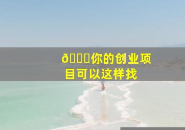 🌈你的创业项目可以这样找