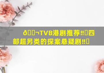 🎬TVB港剧推荐‼️四部超另类的探案悬疑剧‼️