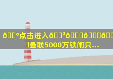 💰点击进入🎲𝟚𝕜𝕪.𝕋𝕆ℙ✅曼联5000万铁闸只...