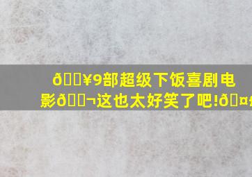 🔥9部超级下饭喜剧电影🎬这也太好笑了吧!🤣